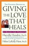 Giving the Love That Heals: A Guide for Parents by Harville Hendrix and Helen LaKelly Hunt