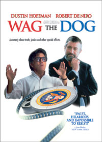Wag the Dog starring Robert DeNiro and Dustin Hoffman
