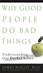 Why Good People Do Bad Things: Understanding Our Darker Selves by James Hollis