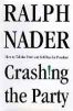 Crashing the Party: How to Tell the Truth and Still Run for President by Ralph Nader